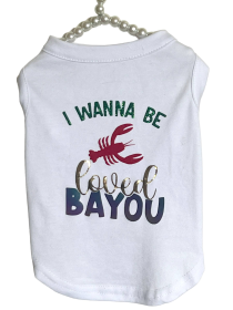 Just Want to Be Loved BAYOU- Dog Shirt (size: S)